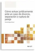 Cómo Actuar Jurídicamente Ante un Caso de Divorcio, Separación o Ruptura de Pare