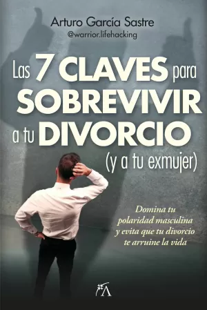 Las 7 Claves para Sobrevivir a tu Divorcio (Y a tu Exmujer)