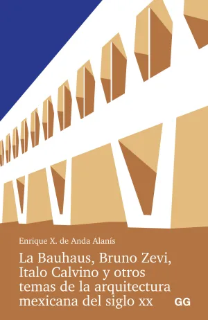 La Bauhaus, Bruno Zevi, Italo Calvino y Otros Temas de la Arquitectura Mexicana