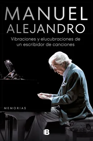 Manuel Alejandro. Vibraciones y Elucubraciones de un Escribidor de Canciones