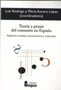 Teoría y Praxis del Consumo en España. Aspectos Sociales, Comunicativos y Cultur