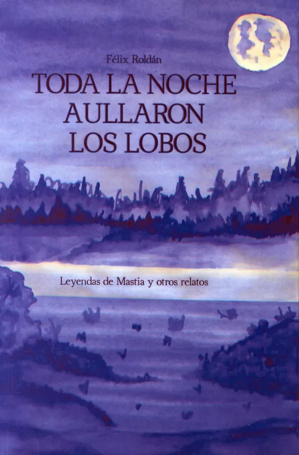 TODA LA NOCHE AULLARON LOS LOBOS. LEYENDAS DE MASTIA Y OTROS RELATOS.  ROLDÁN ZORRILLA, ELADIO FÉLIX. Comprar libro