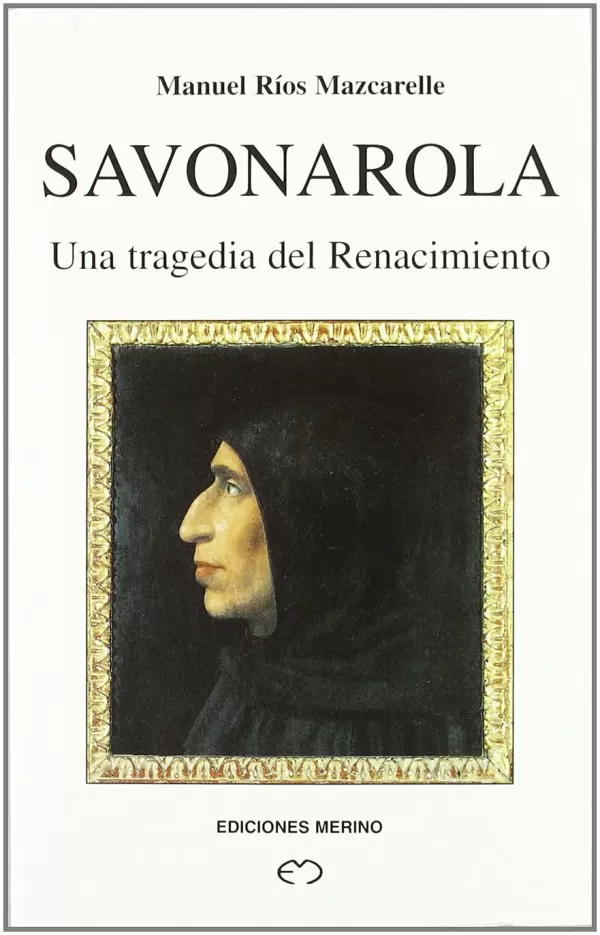 SAVONAROLA. UNA TRAGEDIA DEL RENACIMIENT. RIOS MAZCARELLE, MANUEL. Comprar libro